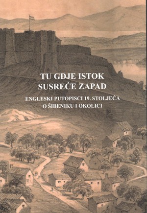 Tu gdje Istok susreće Zapad. Engleski putopisci 19. stoljeća o Šibeniku i okolici.